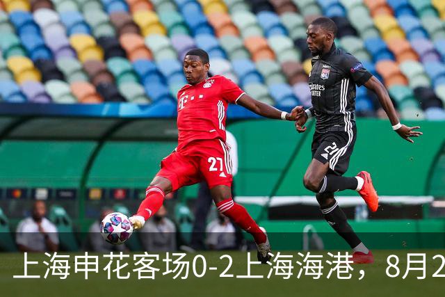 上海申花客场0-2上海海港，8月2日将客场挑战辽宁铁人