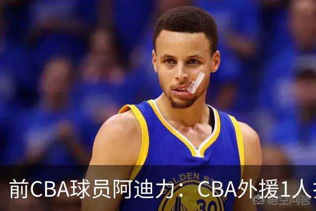 前CBA球员阿迪力：CBA外援1人打4人看 日本联赛外援是服务球队