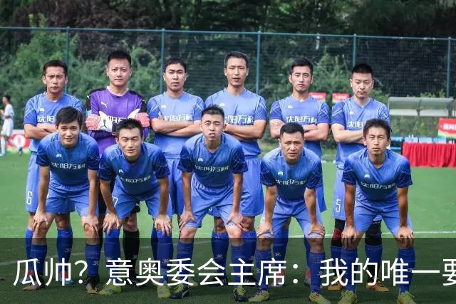 瓜帅？意奥委会主席：我的唯一要求是意大利人执教国家队